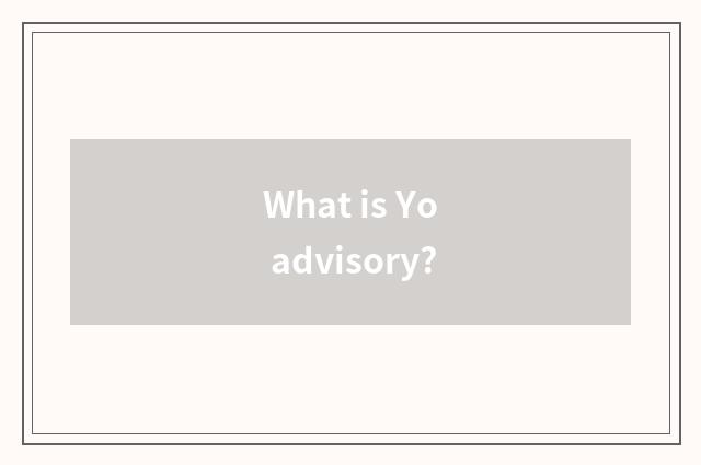 What is Yo advisory?