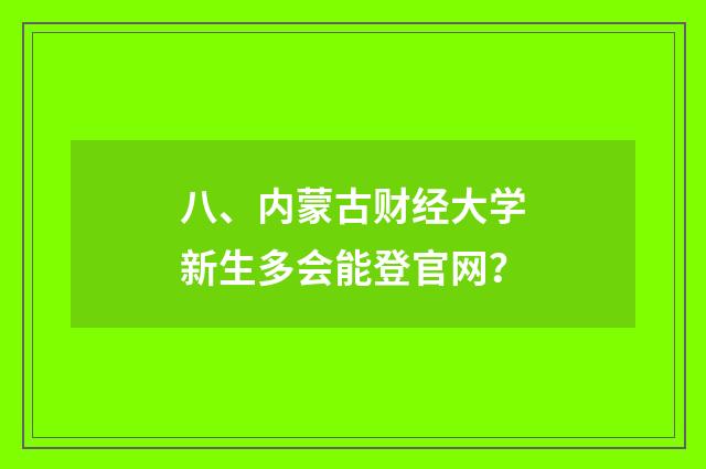 八、内蒙古财经大学新生多会能登官网?