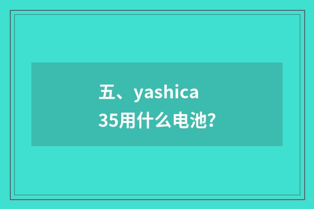 五、yashica35用什么电池？