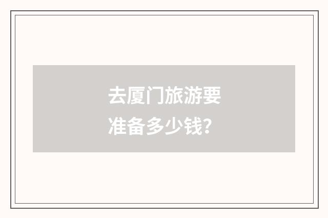 去厦门旅游要准备多少钱？
