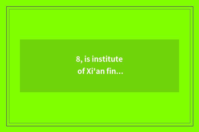 8, is institute of Xi'an finance and economics a few ah?