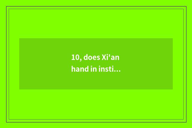 10, does Xi'an hand in institute of old finance and economics a few?