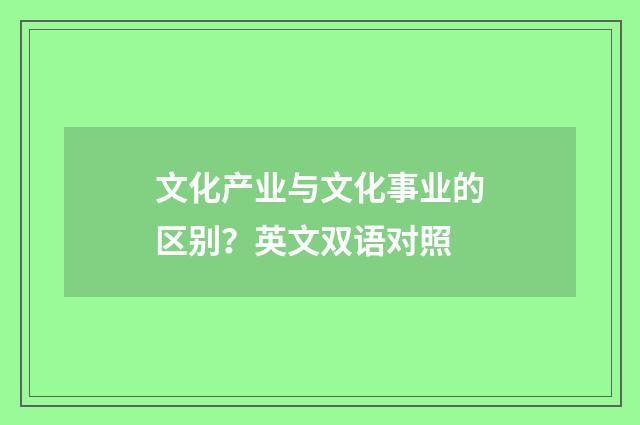 文化产业与文化事业的区别？英文双语对照
