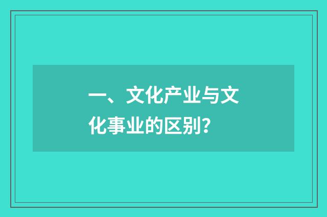 一、文化产业与文化事业的区别?