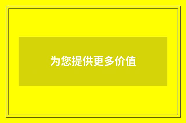 为您提供更多价值