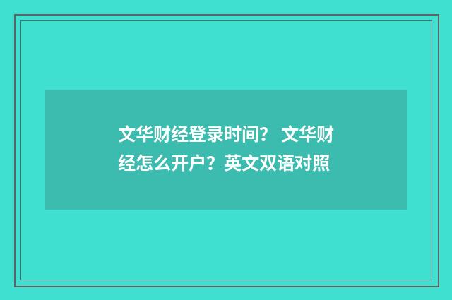 文华财经登录时间？ 文华财经怎么开户？英文双语对照