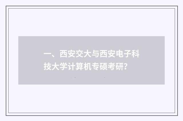 一、西安交大与西安电子科技大学计算机专硕考研？