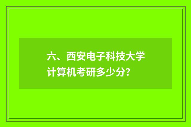 六、西安电子科技大学计算机考研多少分？