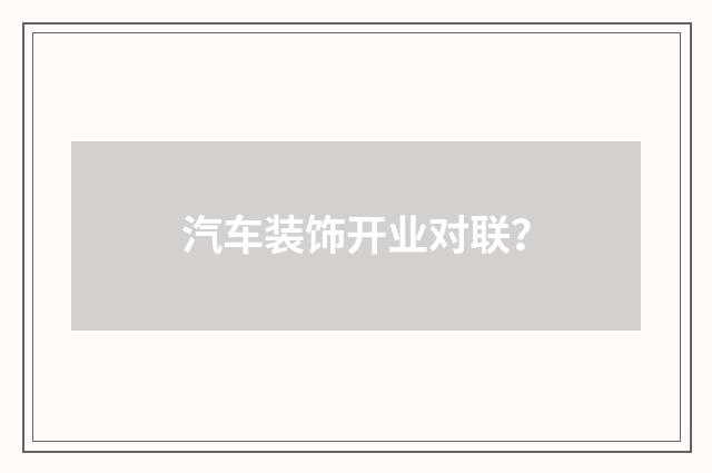 汽车装饰开业对联?