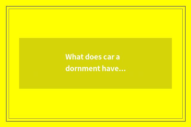 What does car adornment have?