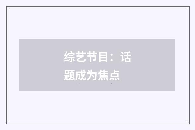 综艺节目：话题成为焦点