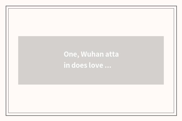 One, Wuhan attain does love culture transmit limited company to rely on chart?