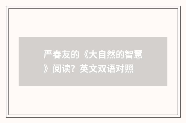 严春友的《大自然的智慧》阅读？英文双语对照
