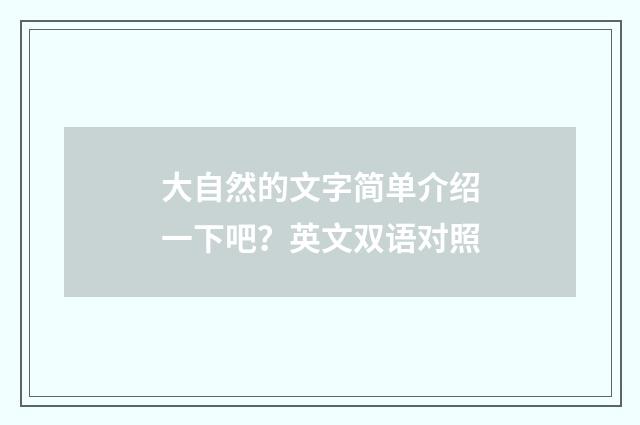 大自然的文字简单介绍一下吧？英文双语对照