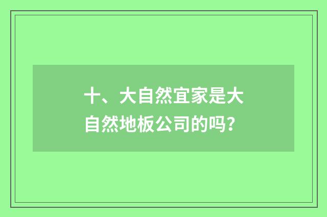 十、大自然宜家是大自然地板公司的吗？