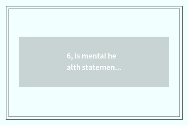 6, is mental health statement brief?