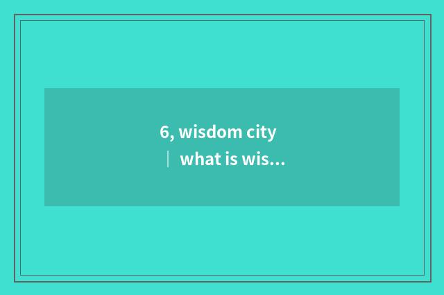 6, wisdom city ｜ what is wisdom city canal?