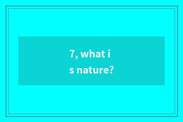 7, what is nature?