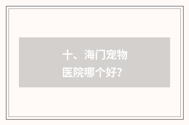 十、海门宠物医院哪个好？