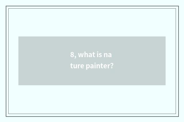 8, what is nature painter?