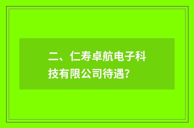 二、仁寿卓航电子科技有限公司待遇？