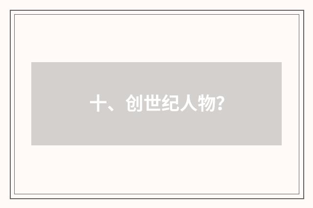 十、创世纪人物？