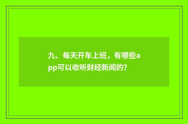 九、每天开车上班，有哪些app可以收听财经新闻的？