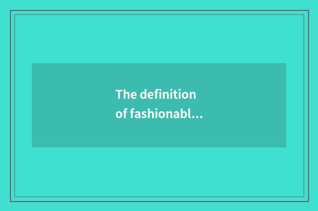 The definition of fashionable and recreational dress?