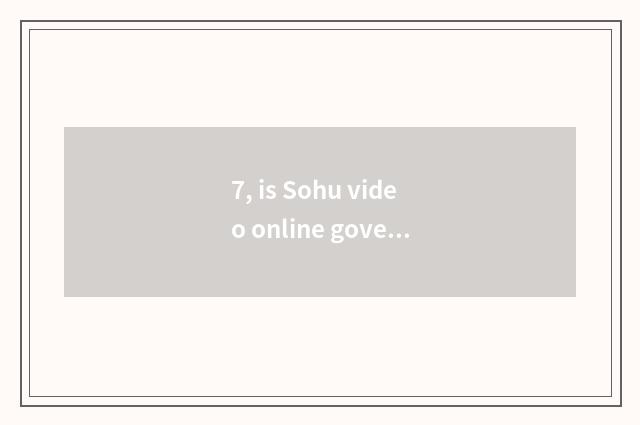 7, is Sohu video online government-owned net?