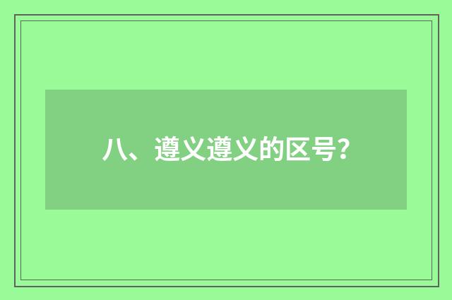 八、遵义遵义的区号？