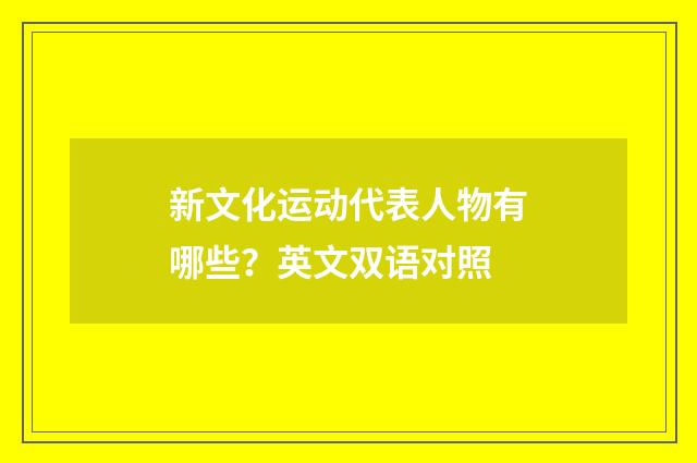 新文化运动代表人物有哪些？英文双语对照