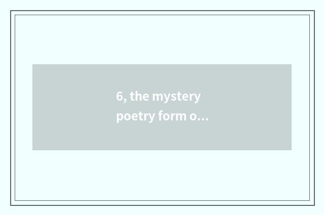 6, the mystery poetry form of nature?