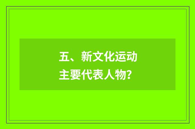 五、新文化运动主要代表人物？