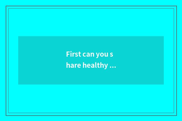 First can you share healthy knowledge?