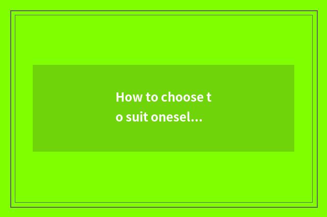 How to choose to suit oneself lady household to take?