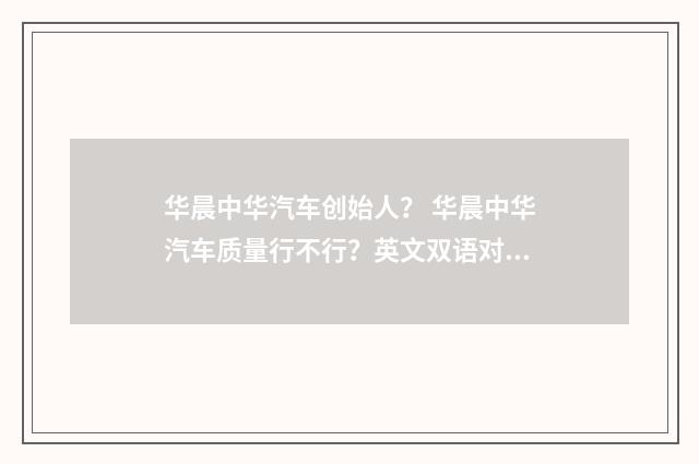 华晨中华汽车创始人？ 华晨中华汽车质量行不行？英文双语对照
