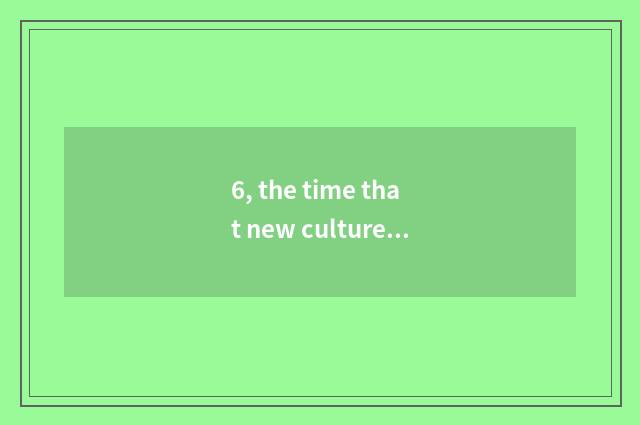 6, the time that new culture moves and delegate character?