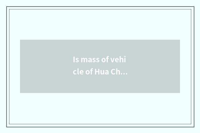 Is mass of vehicle of Hua Chen China no good all right?