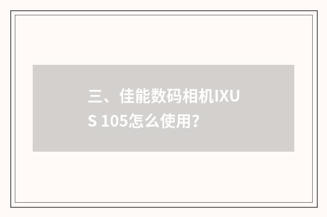 三、佳能数码相机IXUS 105怎么使用？
