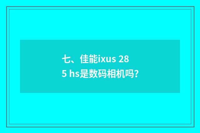 七、佳能ixus 285 hs是数码相机吗？