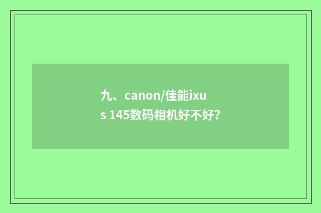 九、canon/佳能ixus 145数码相机好不好?