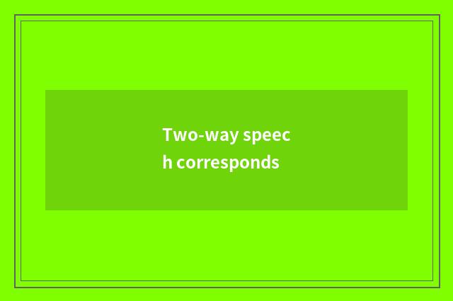 Two-way speech corresponds