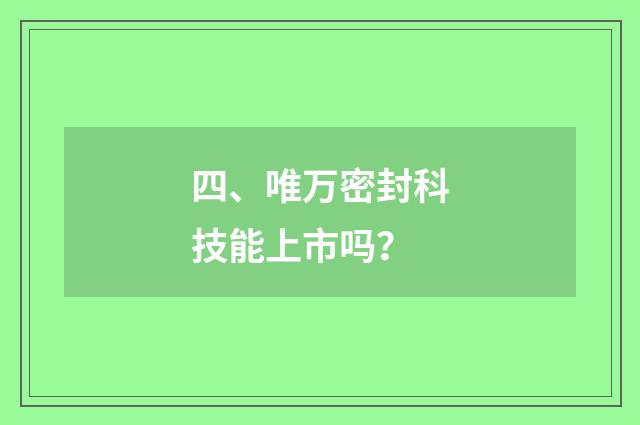 四、唯万密封科技能上市吗？
