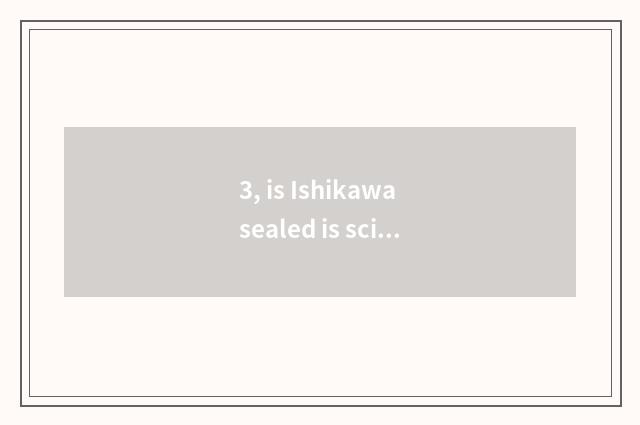 3, is Ishikawa sealed is science and technology a state-owend enterprise?