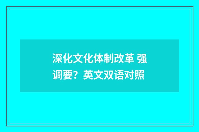 深化文化体制改革 强调要？英文双语对照
