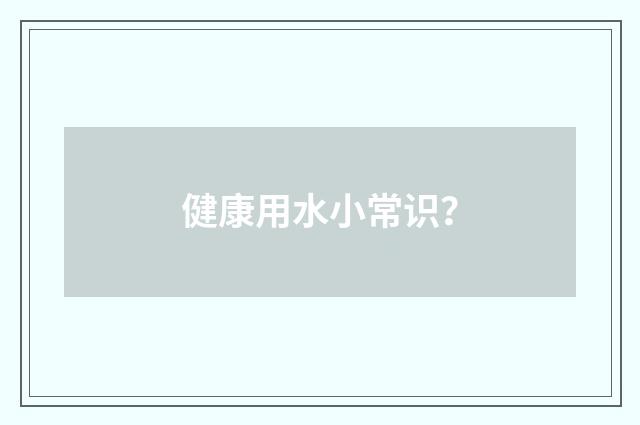 健康用水小常识？