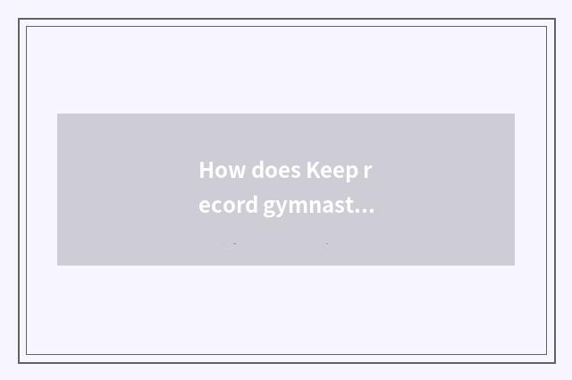 How does Keep record gymnastical record?