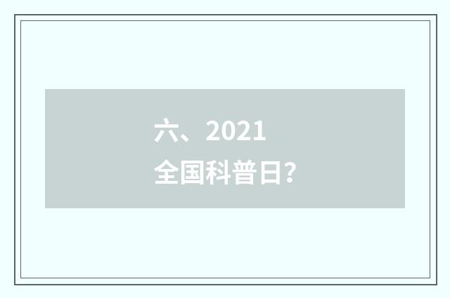 六、2021全国科普日？