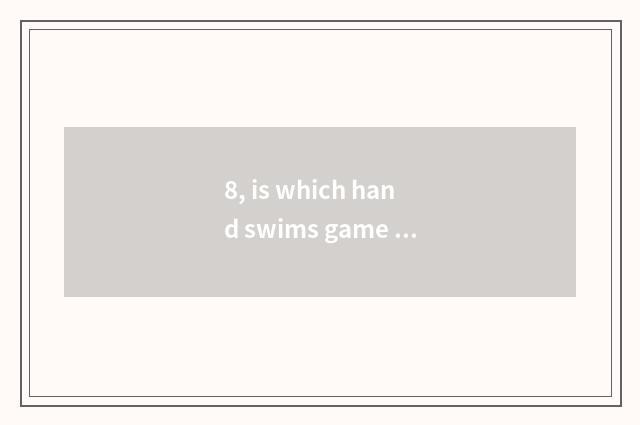 8, is which hand swims game of pet elf nurturance?