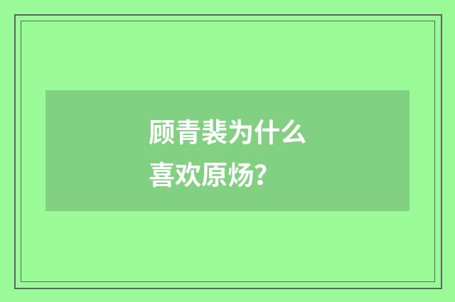 顾青裴为什么喜欢原炀？